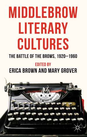 Middlebrow Literary Cultures: The Battle of the Brows, 1920-1960 de E. Brown