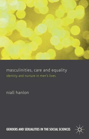 Masculinities, Care and Equality: Identity and Nurture in Men's Lives de N. Hanlon