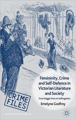 Femininity, Crime and Self-Defence in Victorian Literature and Society: From Dagger-Fans to Suffragettes de E. Godfrey