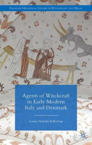 Agents of Witchcraft in Early Modern Italy and Denmark de L. Kallestrup