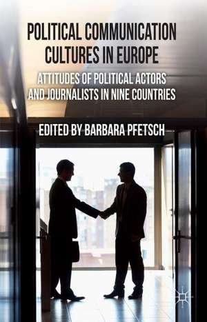 Political Communication Cultures in Western Europe: Attitudes of Political Actors and Journalists in Nine Countries de B. Pfetsch