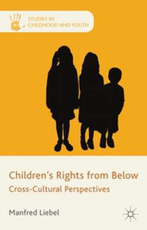 Children's Rights from Below: Cross-Cultural Perspectives de M. Liebel