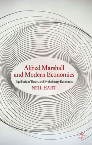 Alfred Marshall and Modern Economics: Equilibrium Theory and Evolutionary Economics de N. Hart