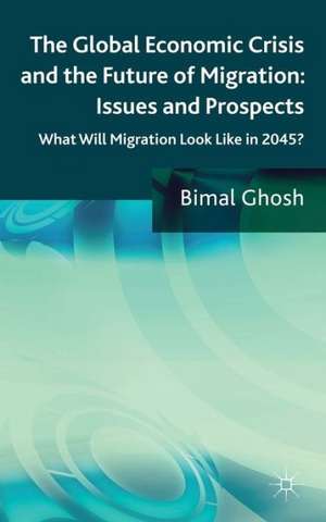 The Global Economic Crisis and the Future of Migration: Issues and Prospects: What will migration look like in 2045? de Bimal Ghosh