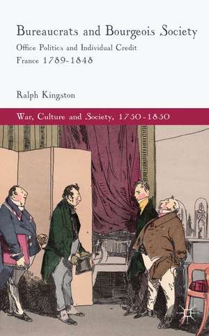 Bureaucrats and Bourgeois Society: Office Politics and Individual Credit in France 1789-1848 de R. Kingston