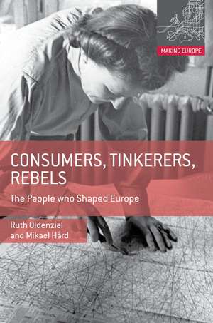 Consumers, Tinkerers, Rebels: The People Who Shaped Europe de Ruth Oldenziel