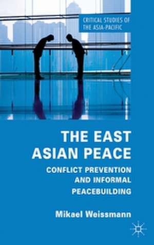 The East Asian Peace: Conflict Prevention and Informal Peacebuilding de M. Weissmann