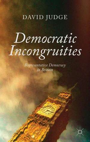 Democratic Incongruities: Representative Democracy in Britain de D. Judge