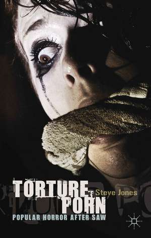 Torture Porn: Popular Horror after Saw de Steve Jones