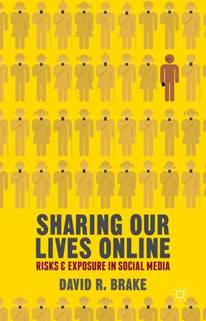 Sharing our Lives Online: Risks and Exposure in Social Media de David R. Brake