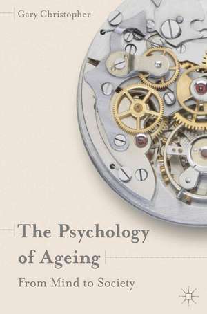 The Psychology of Ageing: From Mind to Society de Gary Christopher