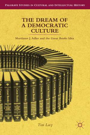 The Dream of a Democratic Culture: Mortimer J. Adler and the Great Books Idea de T. Lacy