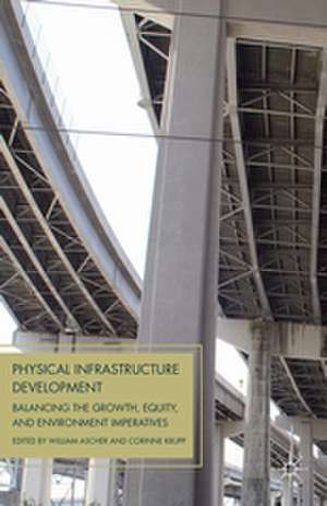 Physical Infrastructure Development: Balancing the Growth, Equity, and Environmental Imperatives de W. Ascher