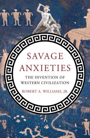 Savage Anxieties: The Invention of Western Civilization de Robert E. Jr. Williams