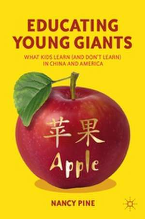 Educating Young Giants: What Kids Learn (And Don’t Learn) in China and America de N. Pine