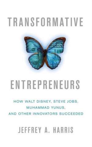 Transformative Entrepreneurs: How Walt Disney, Steve Jobs, Muhammad Yunus, and Other Innovators Succeeded de J. Harris