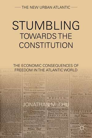 Stumbling Towards the Constitution: The Economic Consequences of Freedom in the Atlantic World de J. Chu