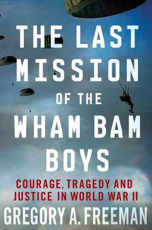 The Last Mission of the Wham Bam Boys: Courage, Tragedy, and Justice in World War II de Gregory Freeman