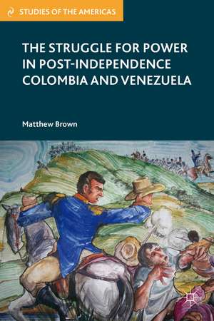 The Struggle for Power in Post-Independence Colombia and Venezuela de M. Brown