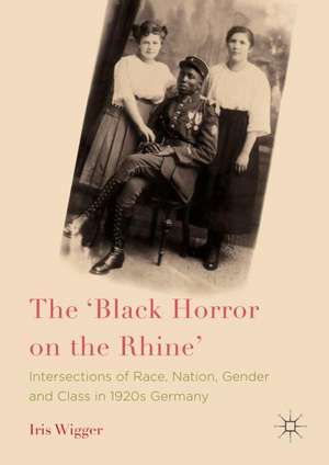 The 'Black Horror on the Rhine': Intersections of Race, Nation, Gender and Class in 1920s Germany de Iris Wigger