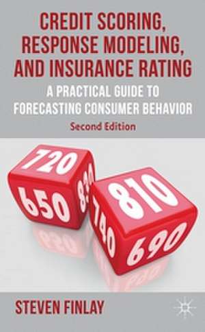 Credit Scoring, Response Modeling, and Insurance Rating: A Practical Guide to Forecasting Consumer Behavior de S. Finlay