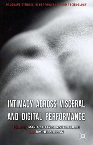 Intimacy Across Visceral and Digital Performance de M. Chatzichristodoulou