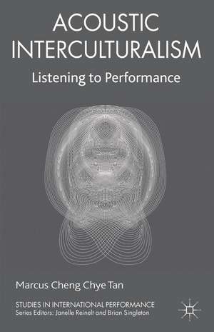 Acoustic Interculturalism: Listening to Performance de Marcus Cheng Chye Tan