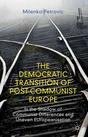 The Democratic Transition of Post-Communist Europe: In the Shadow of Communist Differences and Uneven EUropeanisation de M. Petrovic