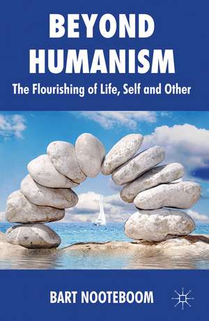 Beyond Humanism: The Flourishing of Life, Self and Other de B. Nooteboom