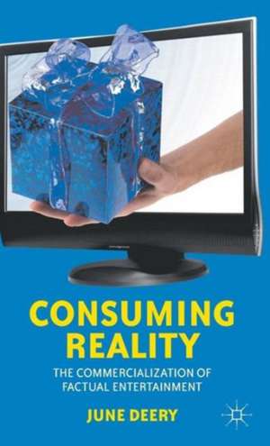 Consuming Reality: The Commercialization of Factual Entertainment de J. Deery