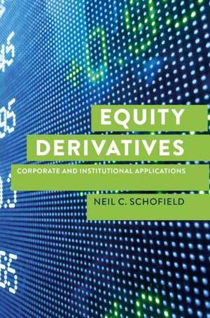 Equity Derivatives: Corporate and Institutional Applications de Neil C Schofield