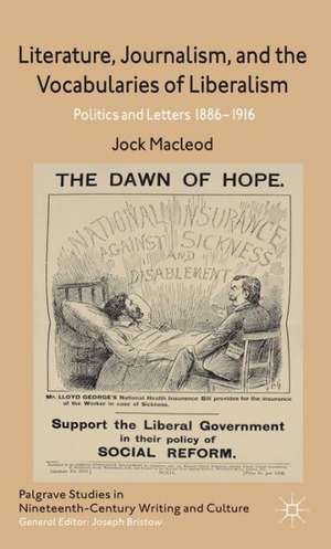 Literature, Journalism, and the Vocabularies of Liberalism: Politics and Letters, 1886-1916 de J. Macleod