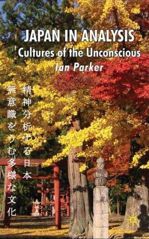 Japan in Analysis: Cultures of the Unconscious de I. Parker