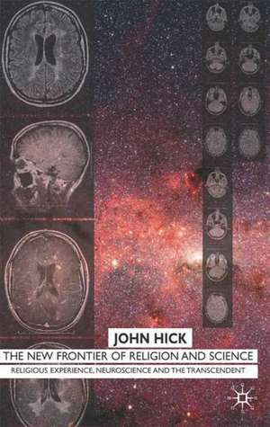 The New Frontier of Religion and Science: Religious Experience, Neuroscience, and the Transcendent de J. Hick