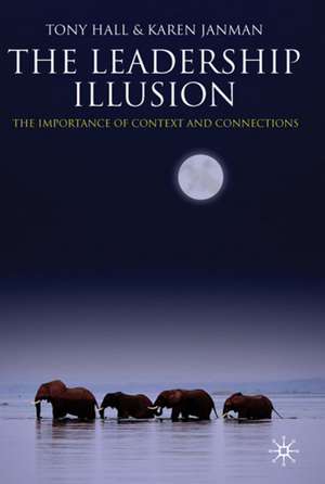 The Leadership Illusion: The Importance of Context and Connections de T. Hall