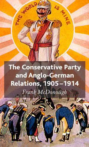 The Conservative Party and Anglo-German Relations, 1905-1914 de F. McDonough