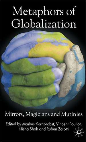 Metaphors of Globalization: Mirrors, Magicians and Mutinies de M. Kornprobst