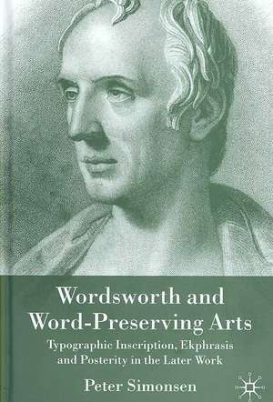 Wordsworth and Word-Preserving Arts: Typographic Inscription, Ekphrasis and Posterity in the Later Work de P. Simonsen