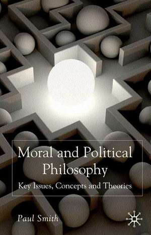 Moral and Political Philosophy: Key Issues, Concepts and Theories de Paul Smith