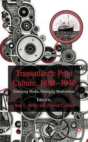 Transatlantic Print Culture, 1880-1940: Emerging Media, Emerging Modernisms de A. Ardis