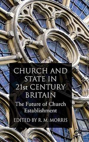 Church and State in 21st Century Britain: The Future of Church Establishment de R. Morris