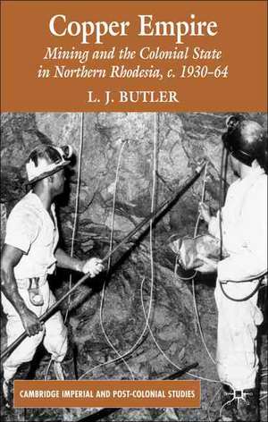 Copper Empire: Mining and the Colonial State in Northern Rhodesia, c.1930-64 de Larry Butler