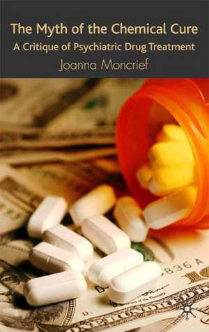 The Myth of the Chemical Cure: A Critique of Psychiatric Drug Treatment de J. Moncrieff