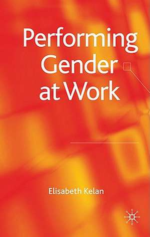 Performing Gender at Work de Elisabeth Kelan