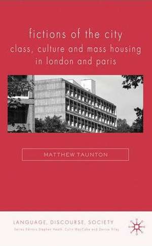 Fictions of the City: Class, Culture and Mass Housing in London and Paris de Matthew Taunton