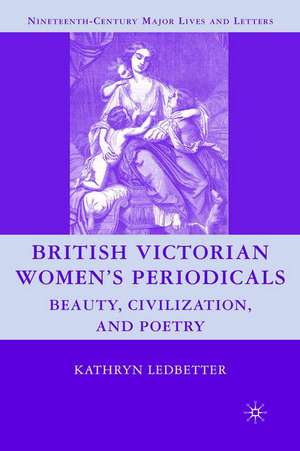 British Victorian Women's Periodicals: Beauty, Civilization, and Poetry de K. Ledbetter