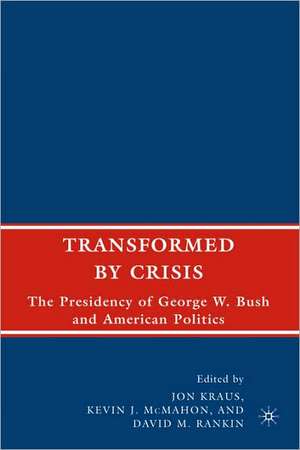 Transformed by Crisis: The Presidency of George W. Bush and American Politics de J. Kraus