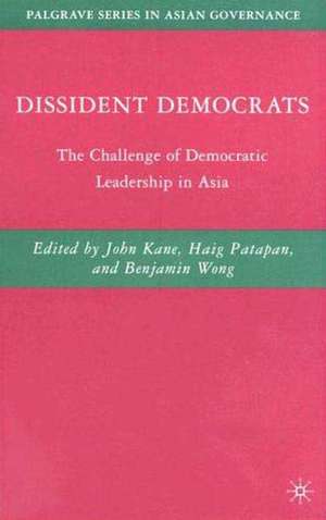 Dissident Democrats: The Challenge of Democratic Leadership in Asia de J. Kane