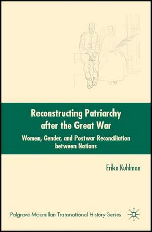 Reconstructing Patriarchy after the Great War: Women, Gender, and Postwar Reconciliation between Nations de E. Kuhlman