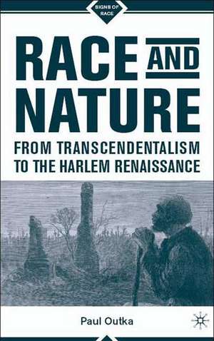 Race and Nature from Transcendentalism to the Harlem Renaissance de P. Outka